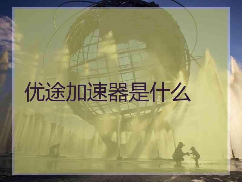 优途加速器是什么
