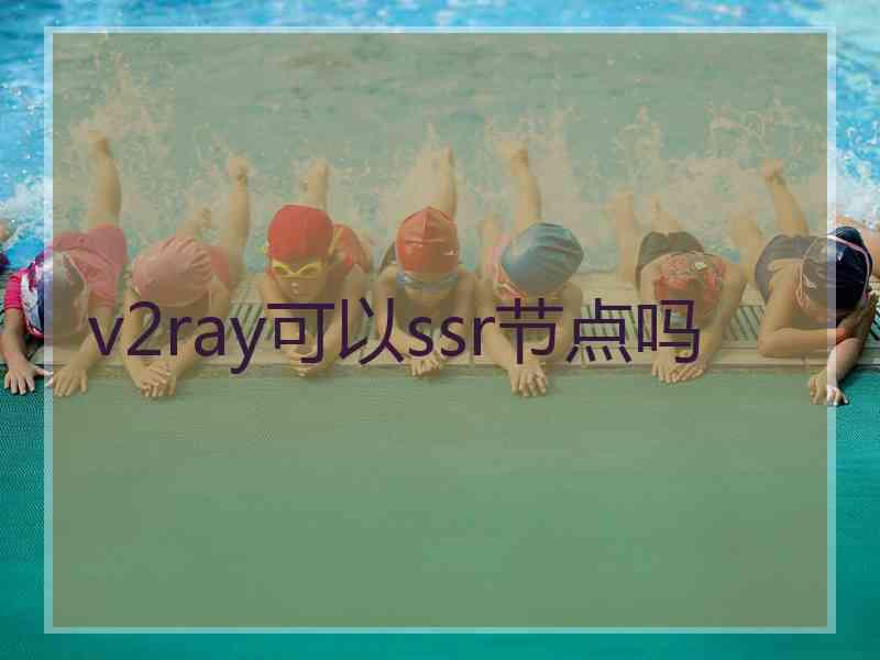 v2ray可以ssr节点吗