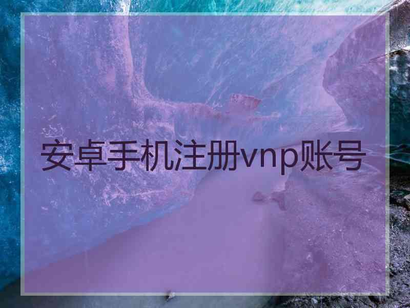 安卓手机注册vnp账号