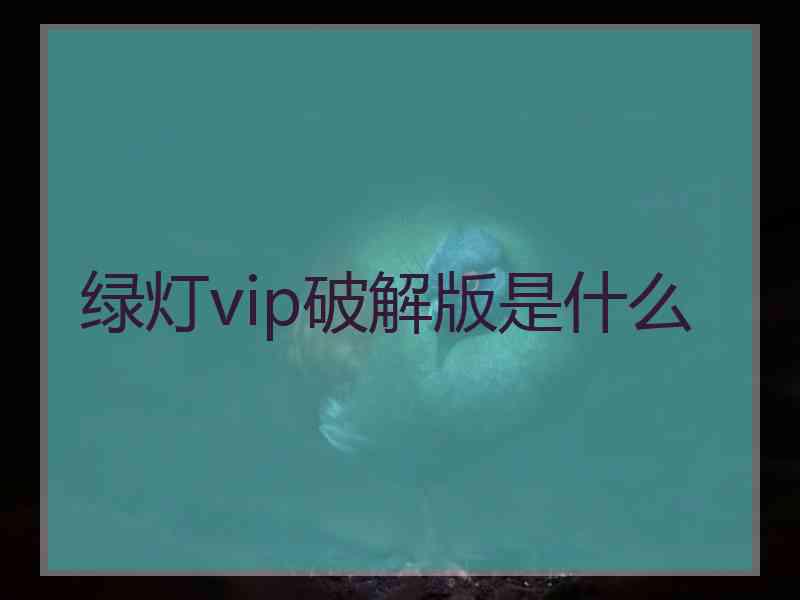 绿灯vip破解版是什么