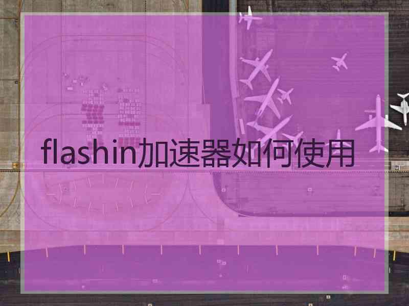flashin加速器如何使用