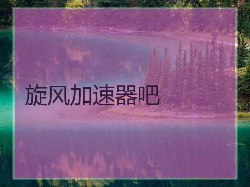 旋风加速器吧