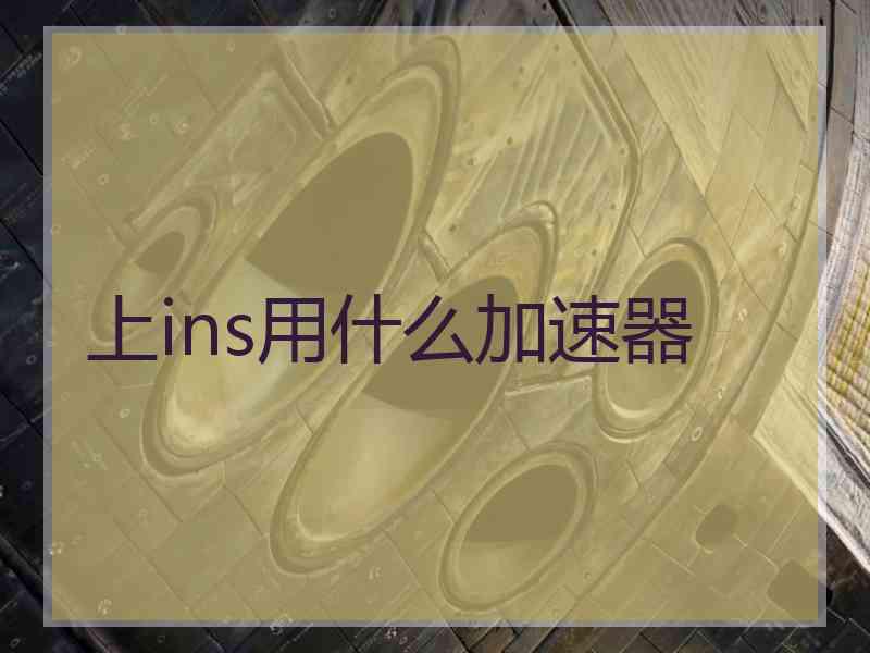 上ins用什么加速器