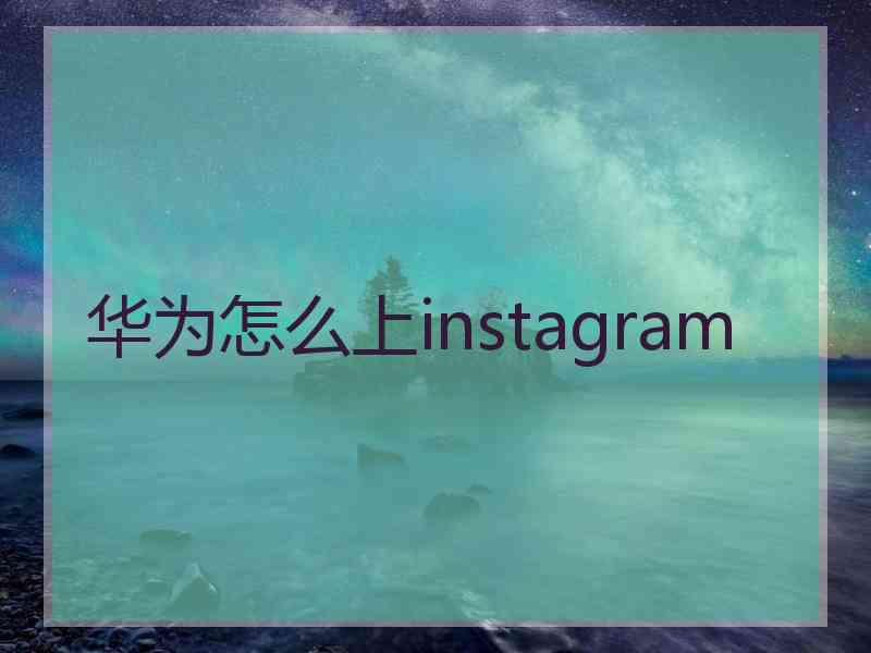 华为怎么上instagram