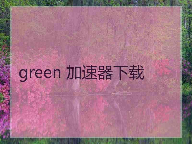green 加速器下载