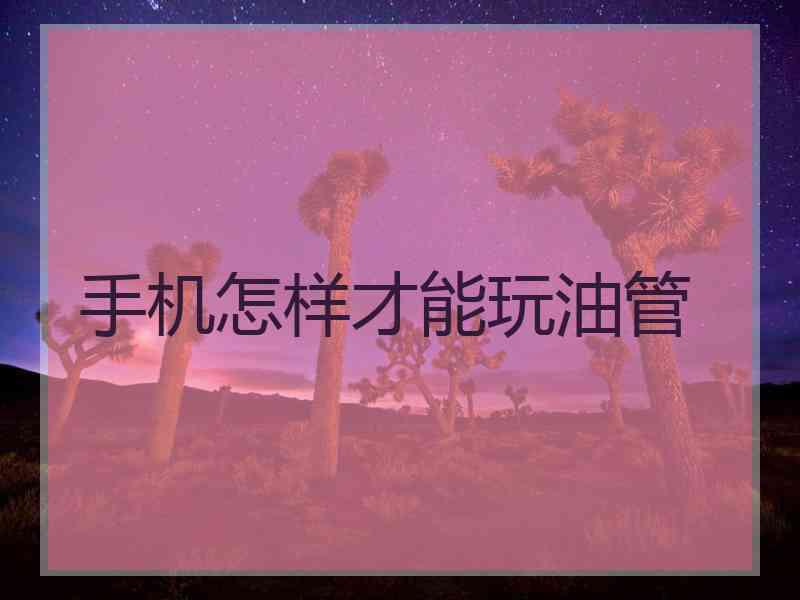 手机怎样才能玩油管