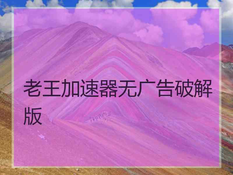 老王加速器无广告破解版