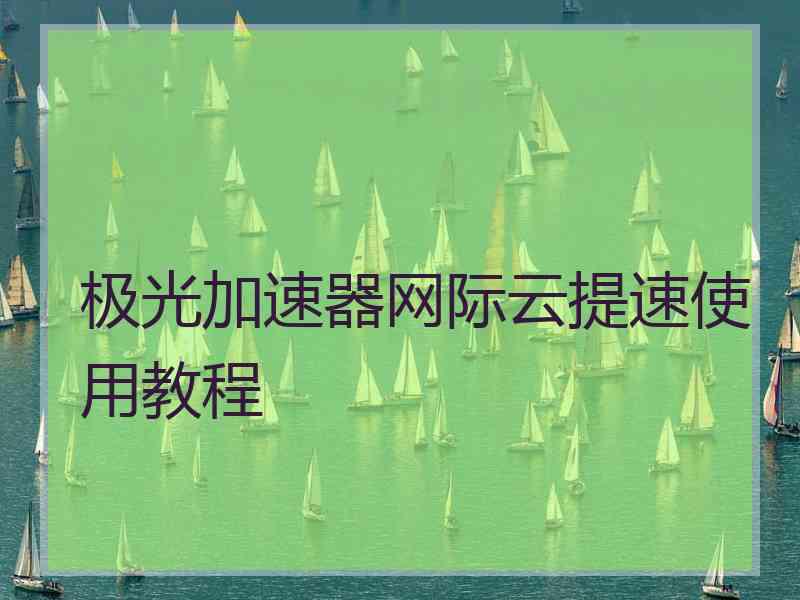 极光加速器网际云提速使用教程