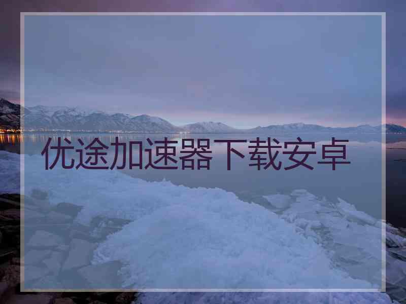 优途加速器下载安卓
