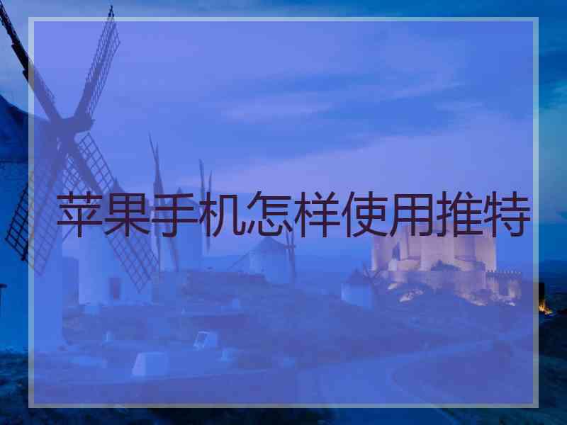 苹果手机怎样使用推特
