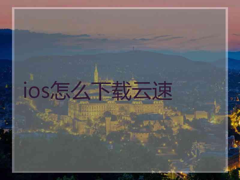 ios怎么下载云速
