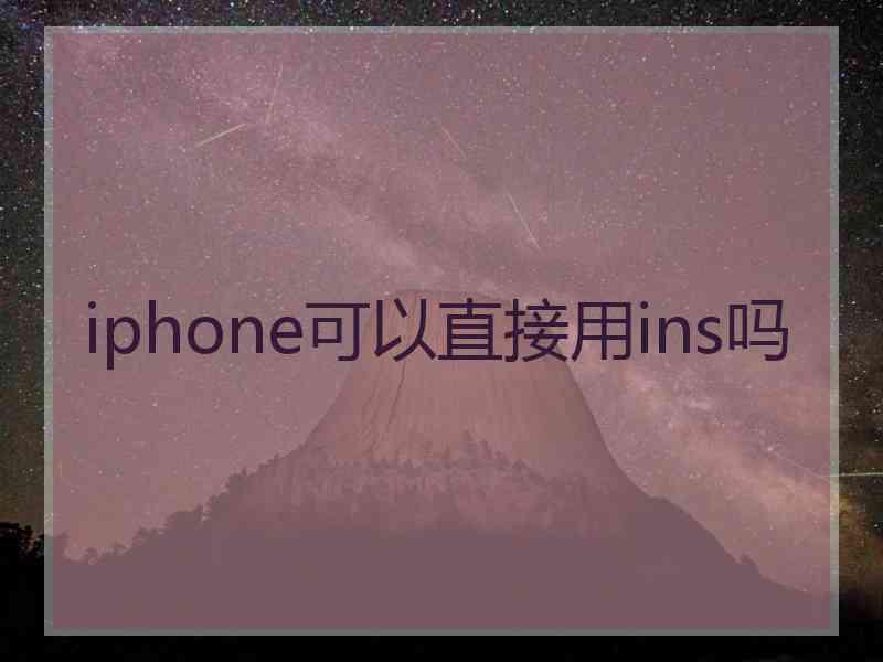 iphone可以直接用ins吗