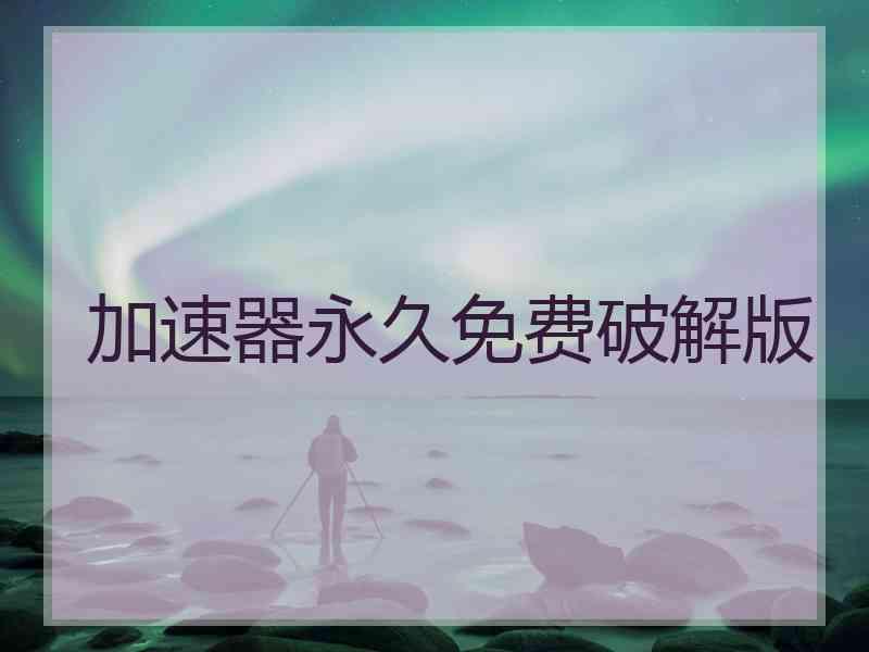 加速器永久免费破解版