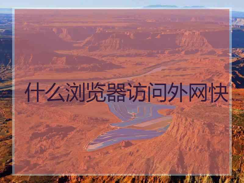 什么浏览器访问外网快