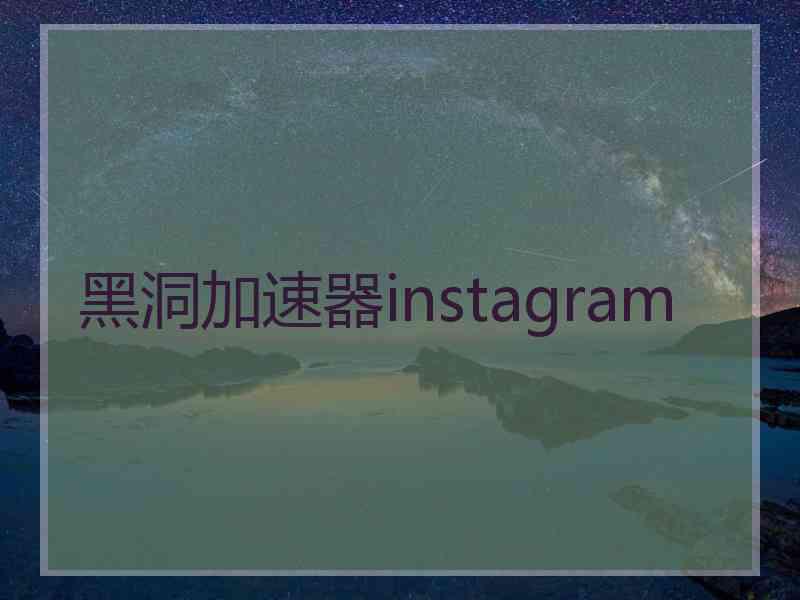 黑洞加速器instagram