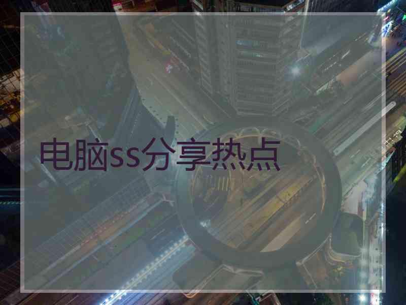 电脑ss分享热点