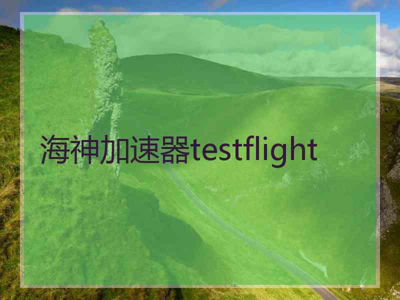 海神加速器testflight