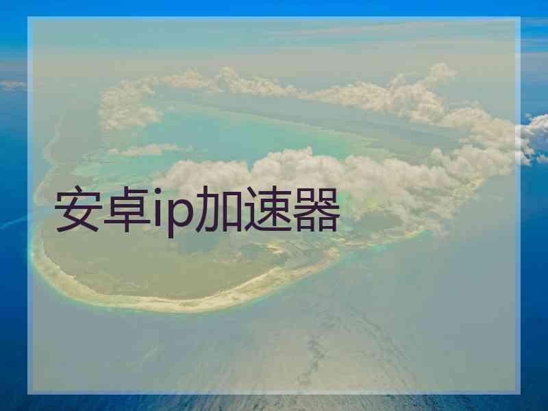 安卓ip加速器