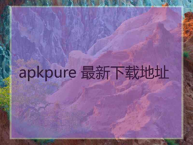 apkpure 最新下载地址