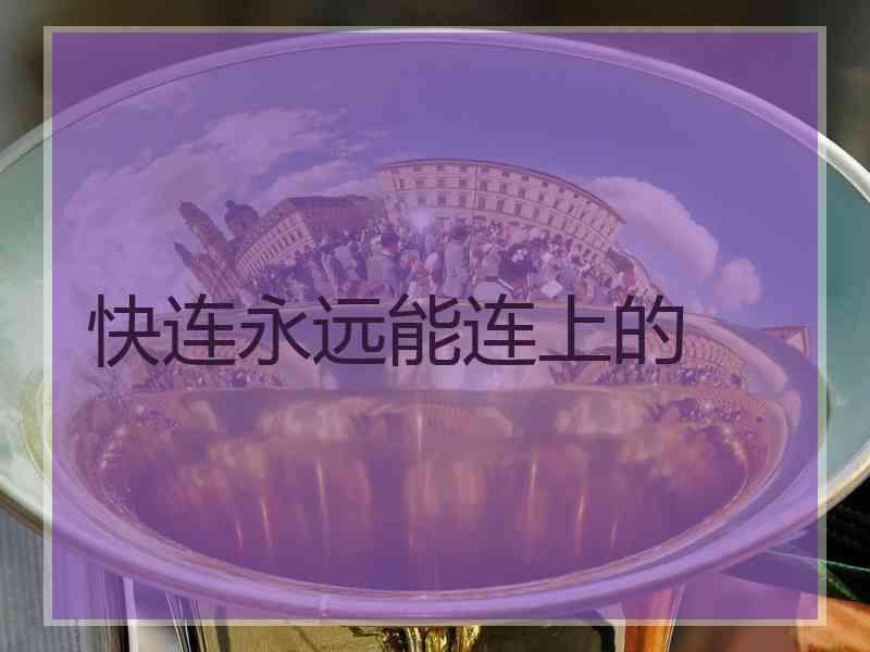 快连永远能连上的