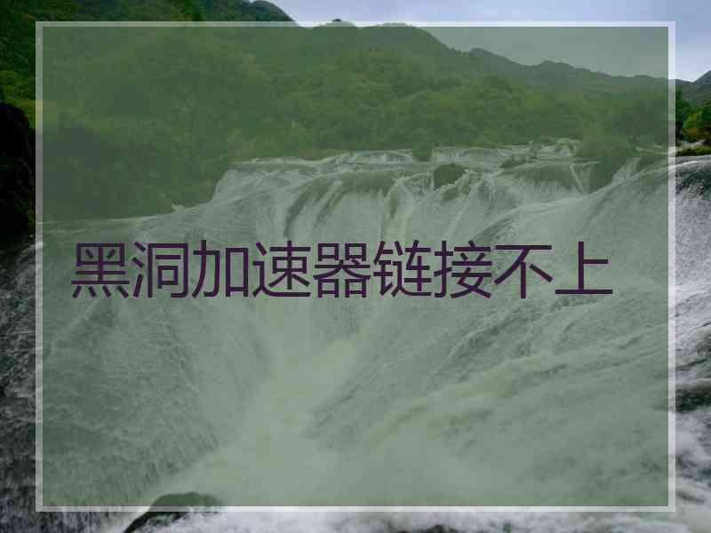黑洞加速器链接不上