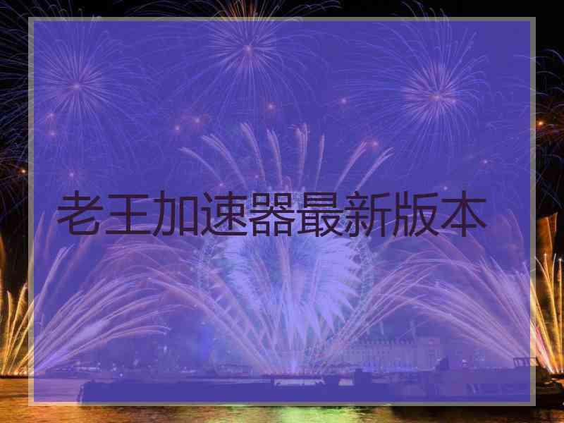 老王加速器最新版本