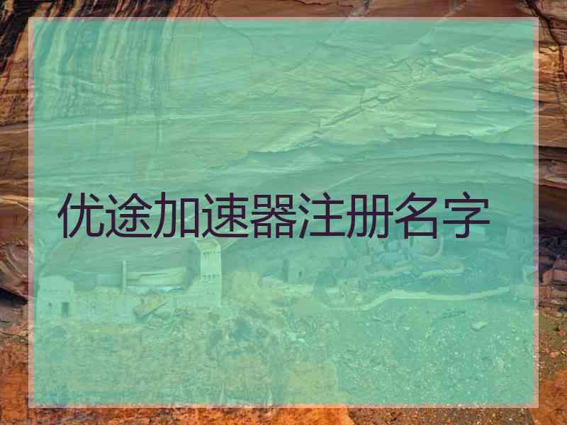 优途加速器注册名字