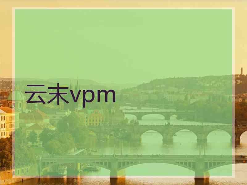 云末vpm