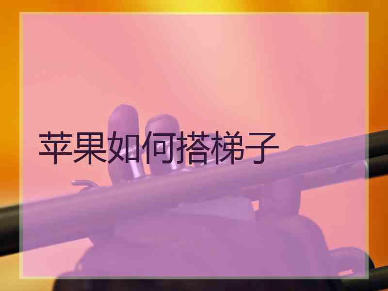 苹果如何搭梯子