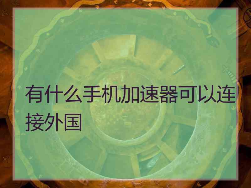 有什么手机加速器可以连接外国