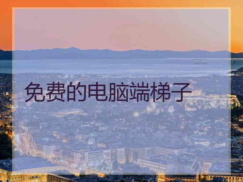 免费的电脑端梯子