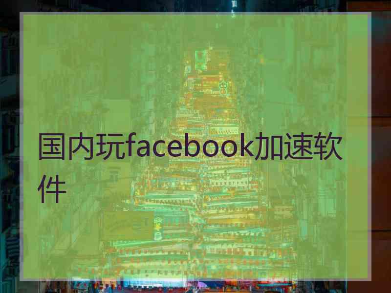 国内玩facebook加速软件