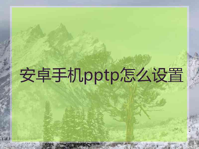 安卓手机pptp怎么设置