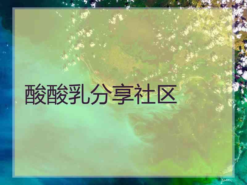 酸酸乳分享社区