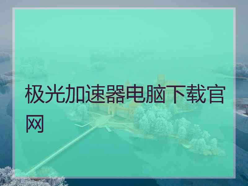 极光加速器电脑下载官网