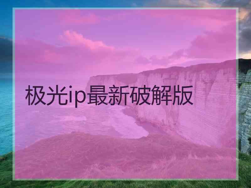 极光ip最新破解版