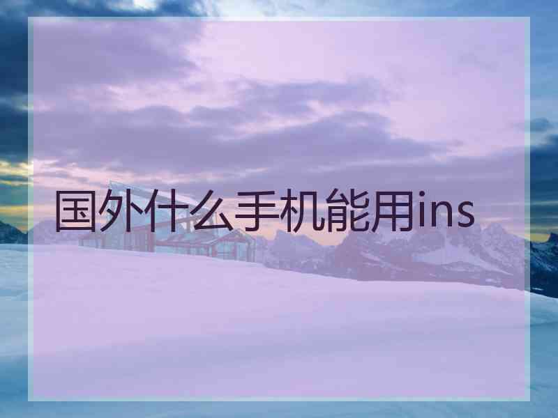 国外什么手机能用ins