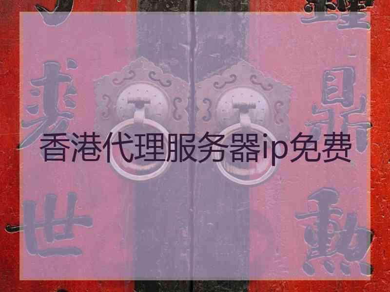 香港代理服务器ip免费